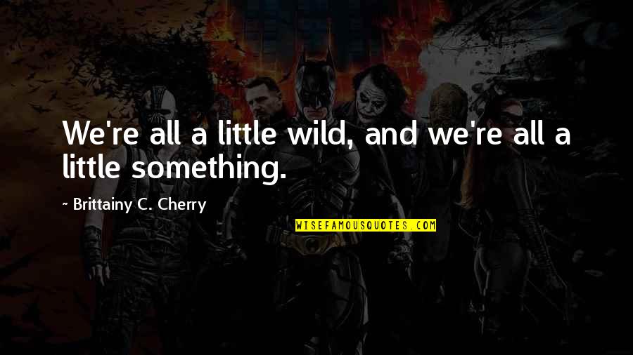 Kamealoha Hanohano Quotes By Brittainy C. Cherry: We're all a little wild, and we're all Kamealoha Hanohano Quotes By Brittainy C. Cherry: We're all a little wild, and we're all