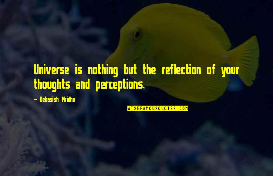 Kamealoha Smith Quotes By Debasish Mridha: Universe is nothing but the reflection of your Kamealoha Smith Quotes By Debasish Mridha: Universe is nothing but the reflection of your