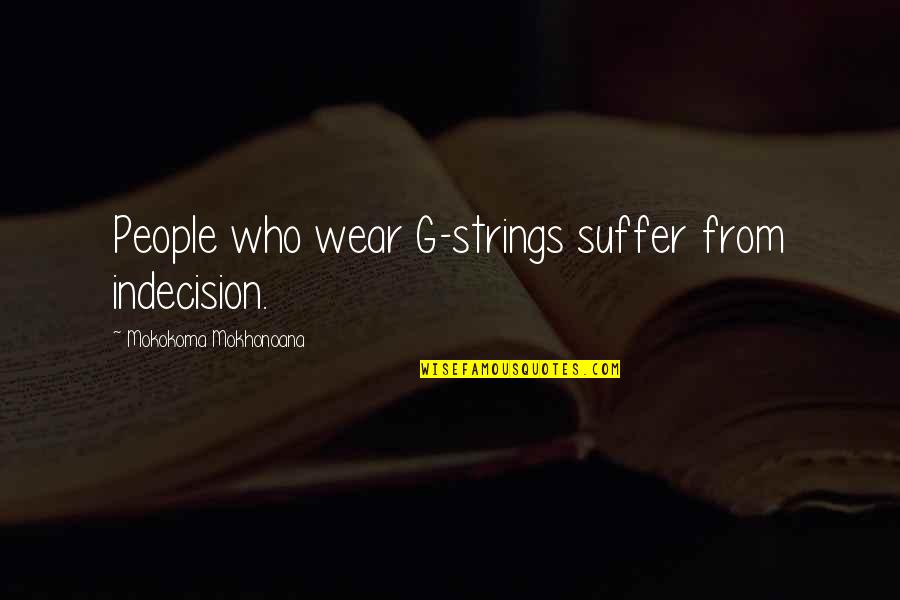Kamebuchi Yuka Quotes By Mokokoma Mokhonoana: People who wear G-strings suffer from indecision. Kamebuchi Yuka Quotes By Mokokoma Mokhonoana: People who wear G-strings suffer from indecision.