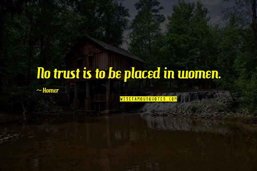 Kameela Quotes By Homer: No trust is to be placed in women.