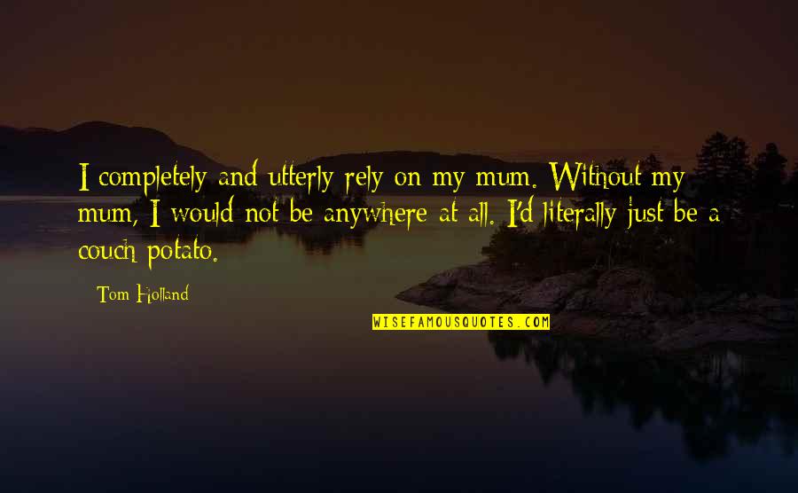 Kameez Quotes By Tom Holland: I completely and utterly rely on my mum.