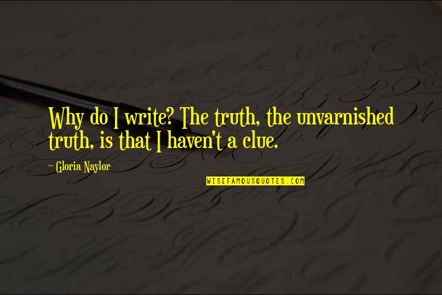 Kameil Grant Knight Quotes By Gloria Naylor: Why do I write? The truth, the unvarnished