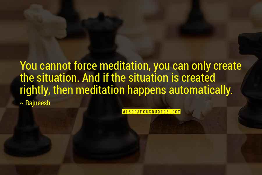 Kameil Grant Knight Quotes By Rajneesh: You cannot force meditation, you can only create Kameil Grant Knight Quotes By Rajneesh: You cannot force meditation, you can only create