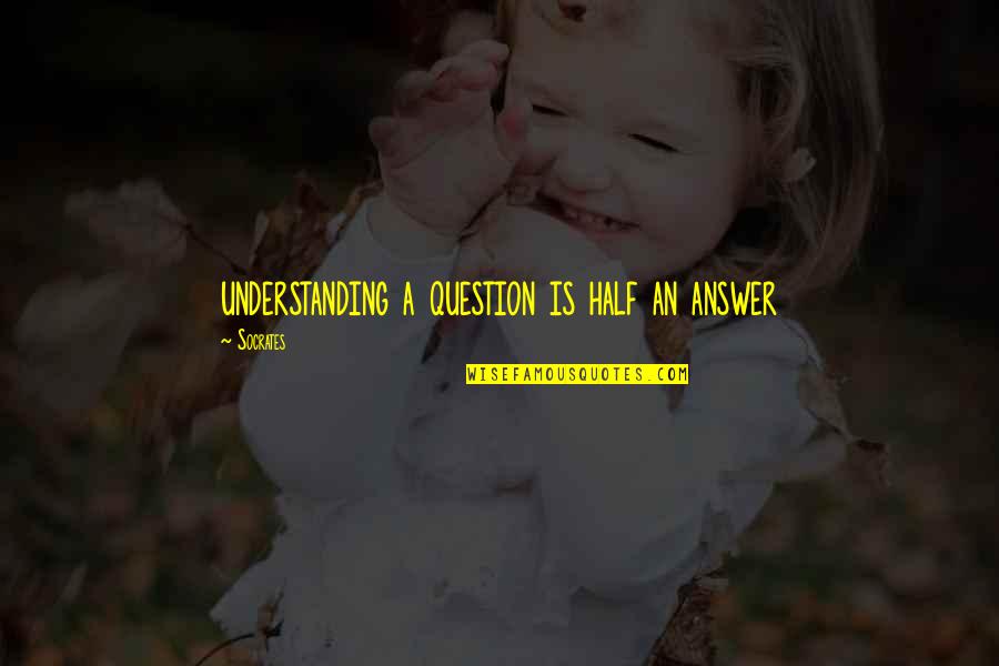 Kamek Quotes By Socrates: understanding a question is half an answer