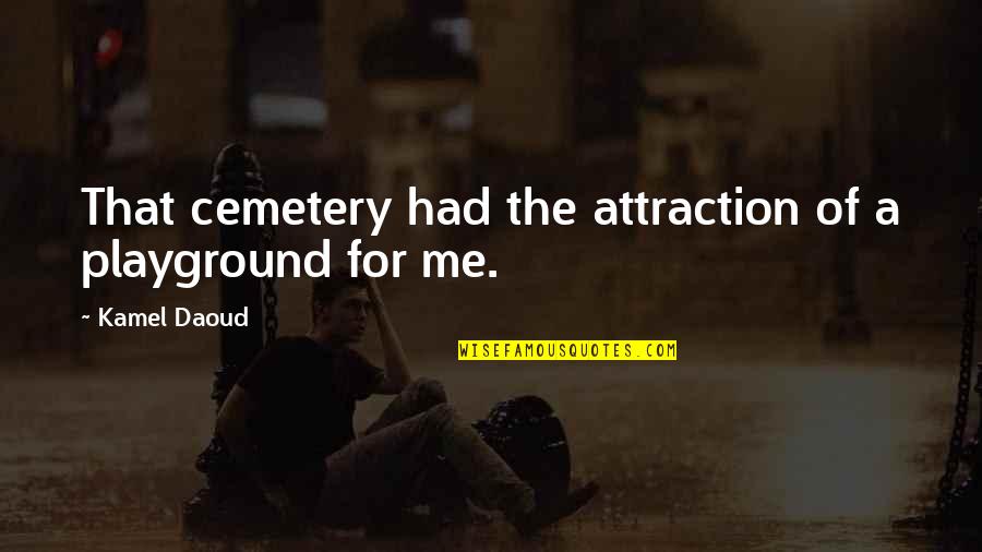 Kamel Quotes By Kamel Daoud: That cemetery had the attraction of a playground Kamel Quotes By Kamel Daoud: That cemetery had the attraction of a playground