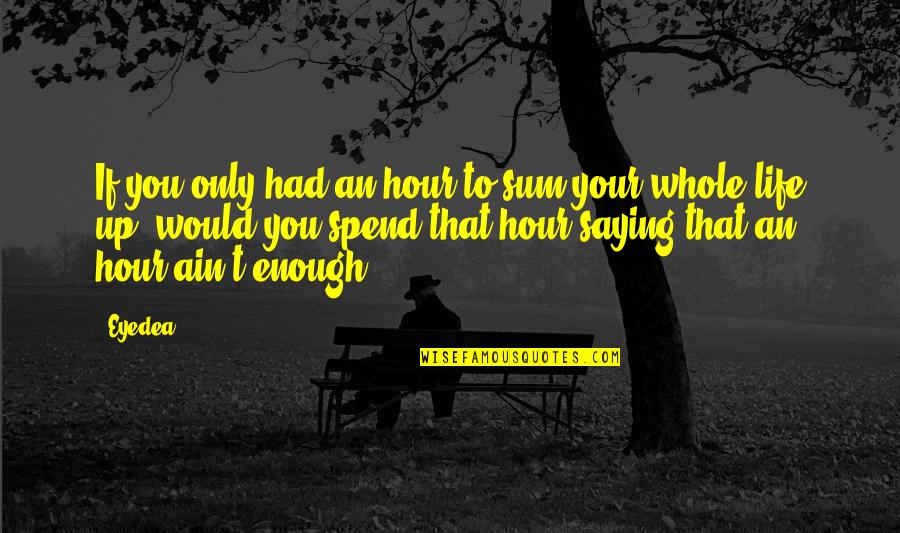 Kamelhar And Teller Quotes By Eyedea: If you only had an hour to sum Kamelhar And Teller Quotes By Eyedea: If you only had an hour to sum