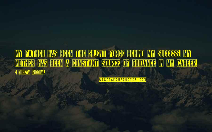 Kamelia Font Quotes By Shreya Ghoshal: My father has been the silent force behind Kamelia Font Quotes By Shreya Ghoshal: My father has been the silent force behind
