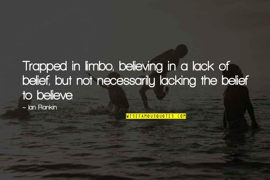 Kamelia Spencer Quotes By Ian Rankin: Trapped in limbo, believing in a lack of Kamelia Spencer Quotes By Ian Rankin: Trapped in limbo, believing in a lack of