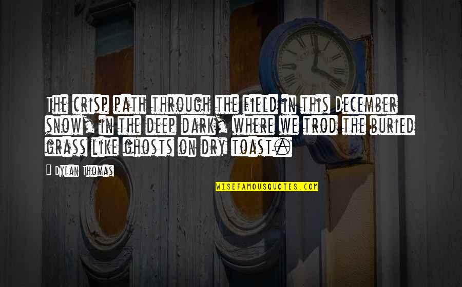Kamellia Quotes By Dylan Thomas: The crisp path through the field in this Kamellia Quotes By Dylan Thomas: The crisp path through the field in this