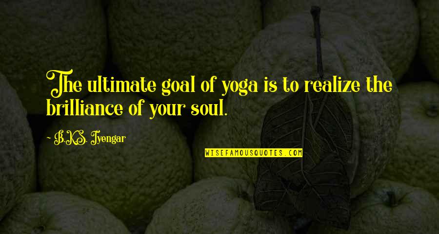 Kamelot Song Quotes By B.K.S. Iyengar: The ultimate goal of yoga is to realize