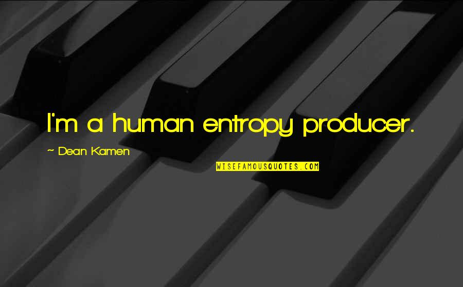 Kamen Quotes By Dean Kamen: I'm a human entropy producer.