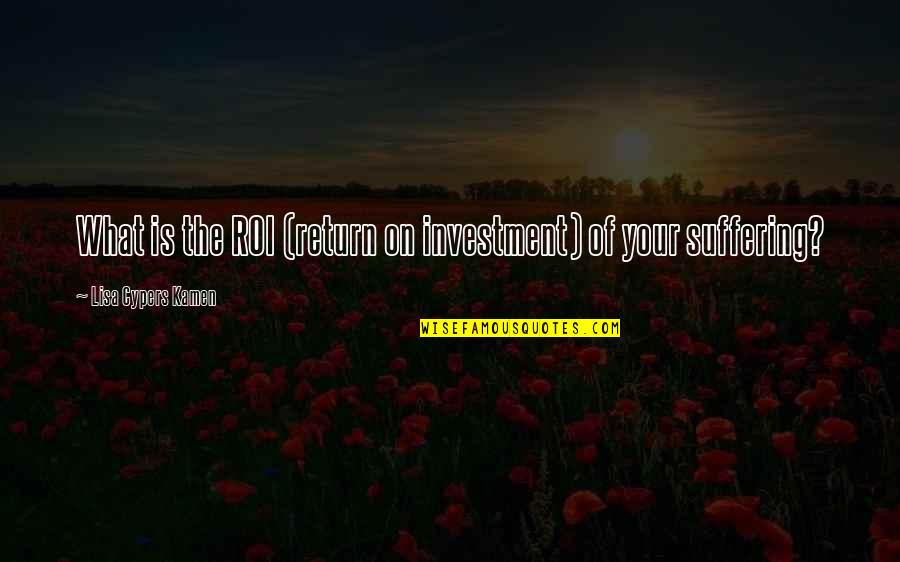 Kamen Quotes By Lisa Cypers Kamen: What is the ROI (return on investment) of
