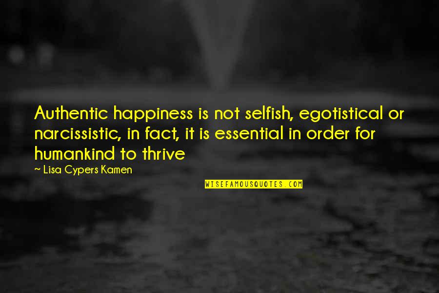 Kamen Quotes By Lisa Cypers Kamen: Authentic happiness is not selfish, egotistical or narcissistic,