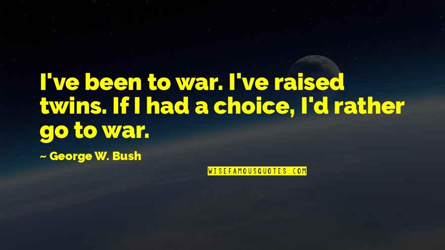 Kamen Rider Meteor Quotes By George W. Bush: I've been to war. I've raised twins. If