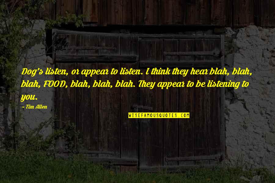 Kamenev And Zinoviev Quotes By Tim Allen: Dog's listen, or appear to listen. I think Kamenev And Zinoviev Quotes By Tim Allen: Dog's listen, or appear to listen. I think