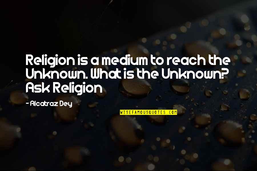 Kameneva Svetlana Quotes By Alcatraz Dey: Religion is a medium to reach the Unknown.