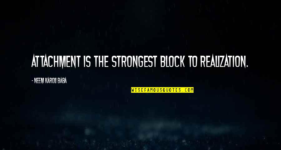 Kameneva Svetlana Quotes By Neem Karoli Baba: Attachment is the strongest block to realization.