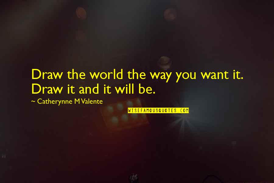 Kamenica Konkurs Quotes By Catherynne M Valente: Draw the world the way you want it.
