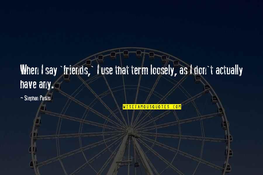 Kamenicka Ulica Quotes By Stephan Pastis: When I say 'friends,' I use that term