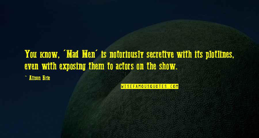 Kamenos Panos Quotes By Alison Brie: You know, 'Mad Men' is notoriously secretive with Kamenos Panos Quotes By Alison Brie: You know, 'Mad Men' is notoriously secretive with