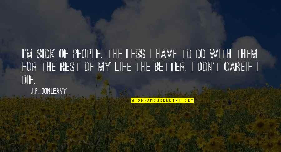 Kamenstein Quotes By J.P. Donleavy: I'm sick of people. The less I have Kamenstein Quotes By J.P. Donleavy: I'm sick of people. The less I have