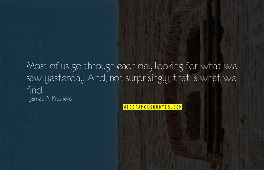 Kamenstein Quotes By James A. Kitchens: Most of us go through each day looking Kamenstein Quotes By James A. Kitchens: Most of us go through each day looking