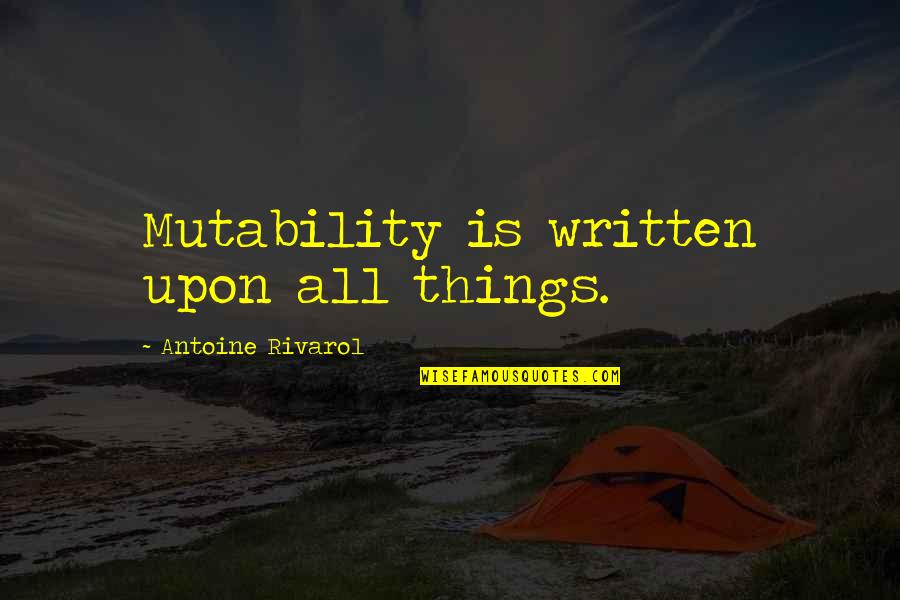 Kamenuka Quotes By Antoine Rivarol: Mutability is written upon all things.