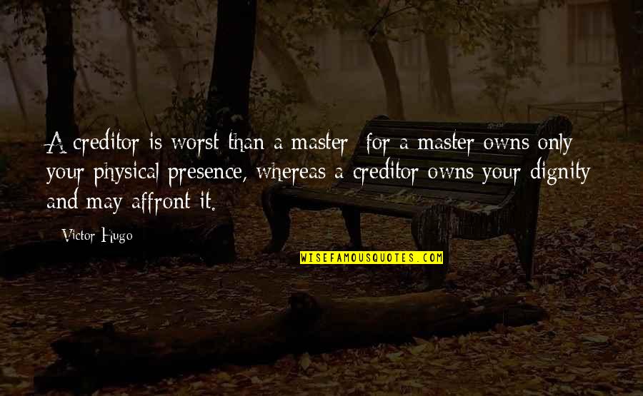 Kamerlingh Onnes Quotes By Victor Hugo: A creditor is worst than a master; for