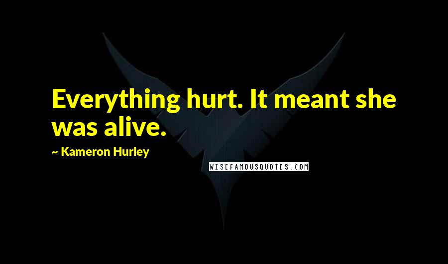 Kameron Hurley quotes: Everything hurt. It meant she was alive.