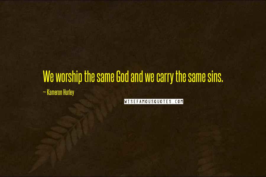 Kameron Hurley quotes: We worship the same God and we carry the same sins.