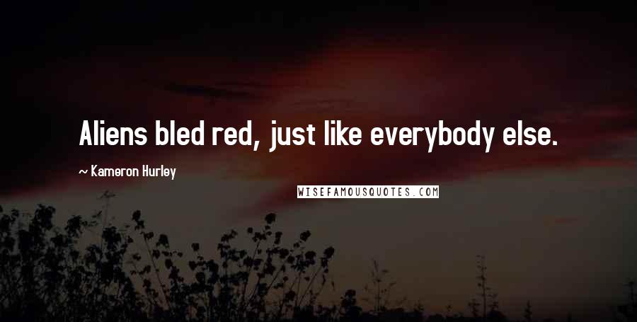 Kameron Hurley quotes: Aliens bled red, just like everybody else.