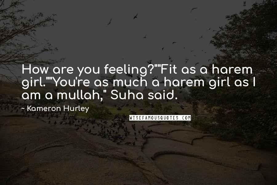 Kameron Hurley quotes: How are you feeling?""Fit as a harem girl.""You're as much a harem girl as I am a mullah," Suha said.