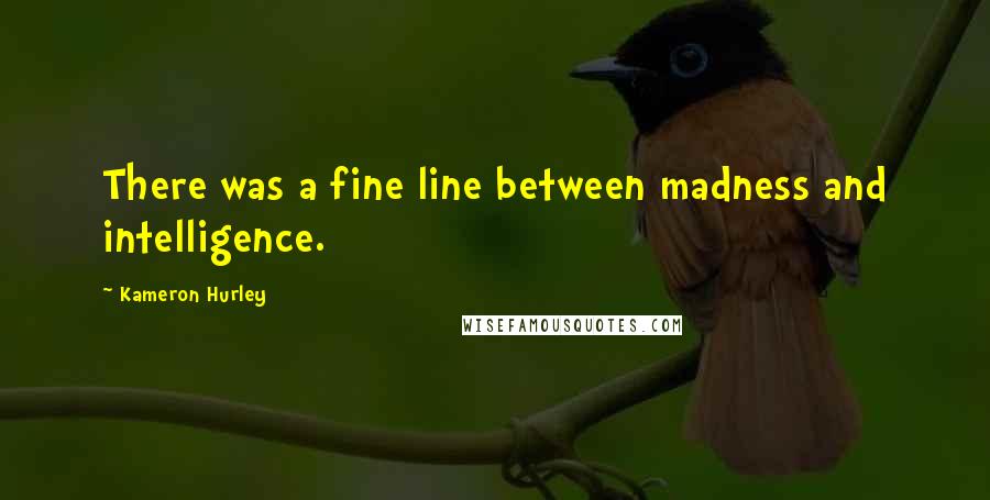 Kameron Hurley quotes: There was a fine line between madness and intelligence.