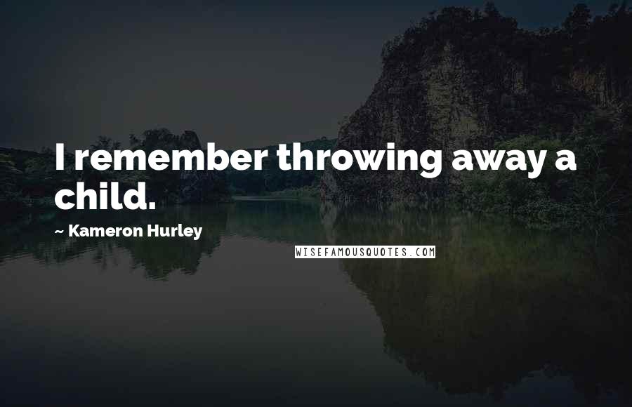 Kameron Hurley quotes: I remember throwing away a child.