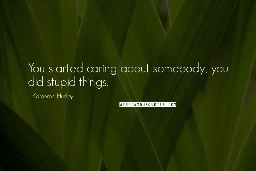 Kameron Hurley quotes: You started caring about somebody, you did stupid things.