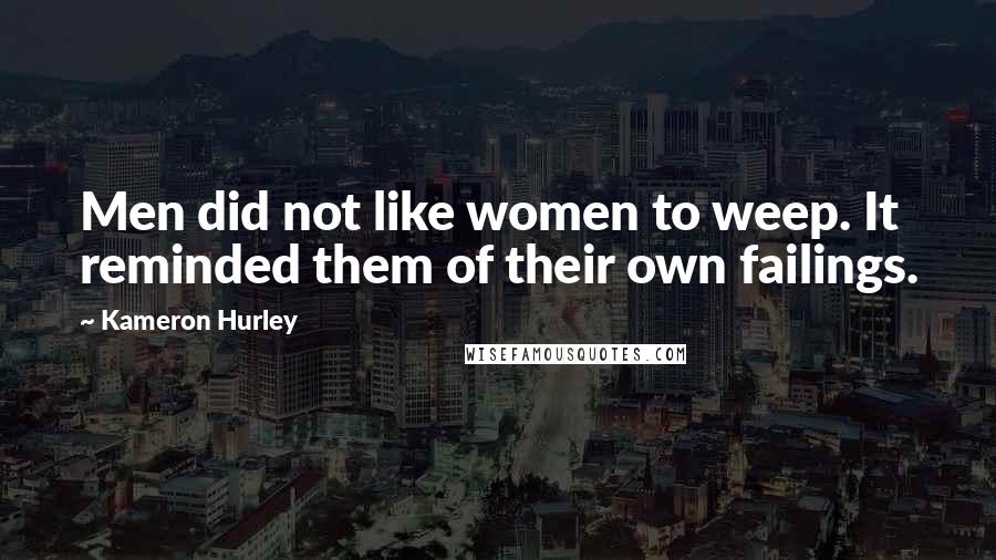 Kameron Hurley quotes: Men did not like women to weep. It reminded them of their own failings.