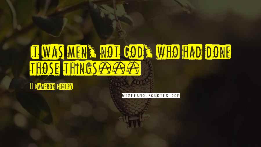 Kameron Hurley quotes: It was men, not God, who had done those things...