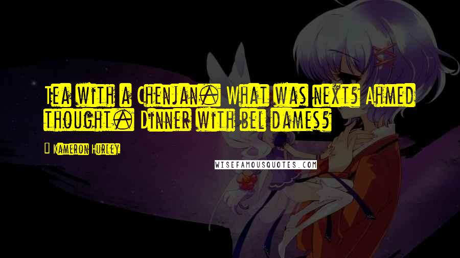 Kameron Hurley quotes: Tea with a Chenjan. What was next? Ahmed thought. Dinner with bel dames?