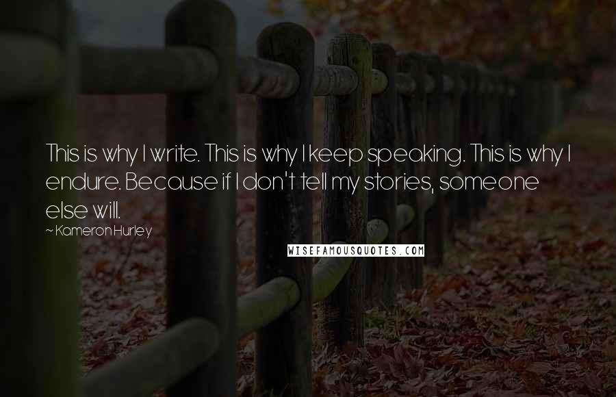 Kameron Hurley quotes: This is why I write. This is why I keep speaking. This is why I endure. Because if I don't tell my stories, someone else will.