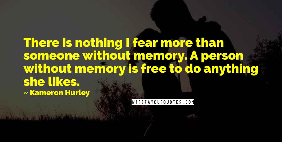 Kameron Hurley quotes: There is nothing I fear more than someone without memory. A person without memory is free to do anything she likes.