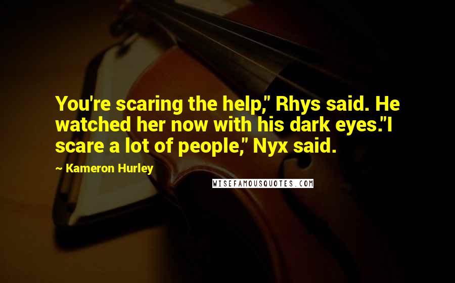 Kameron Hurley quotes: You're scaring the help," Rhys said. He watched her now with his dark eyes."I scare a lot of people," Nyx said.