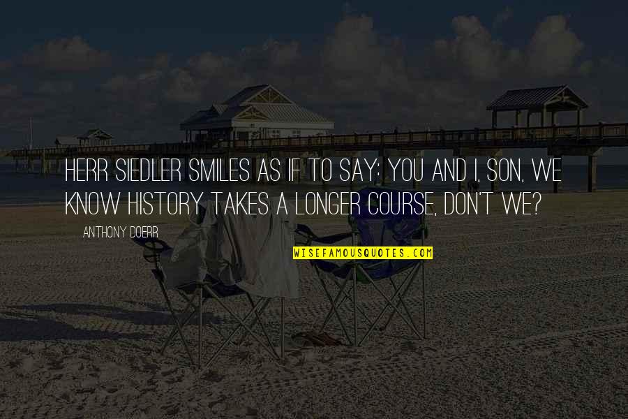 Kamersvol Quotes By Anthony Doerr: Herr Siedler smiles as if to say: You