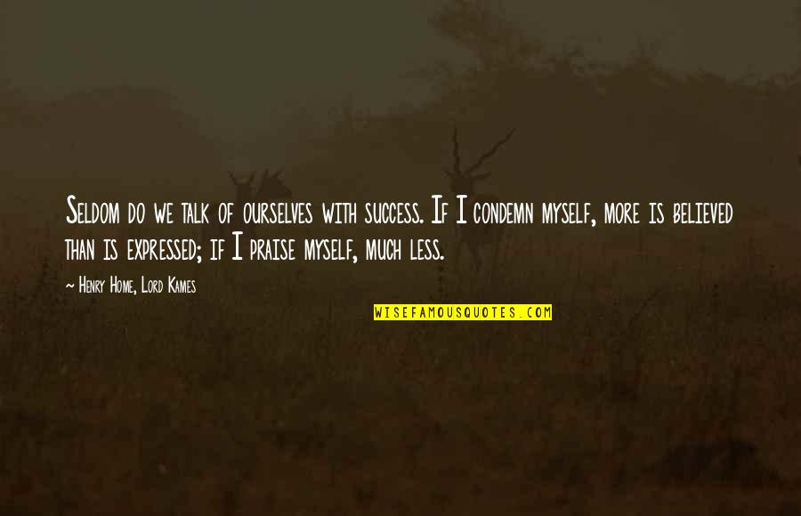 Kames Quotes By Henry Home, Lord Kames: Seldom do we talk of ourselves with success.