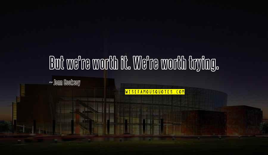 Kameshia Fisher Quotes By Jenn Cooksey: But we're worth it. We're worth trying. Kameshia Fisher Quotes By Jenn Cooksey: But we're worth it. We're worth trying.