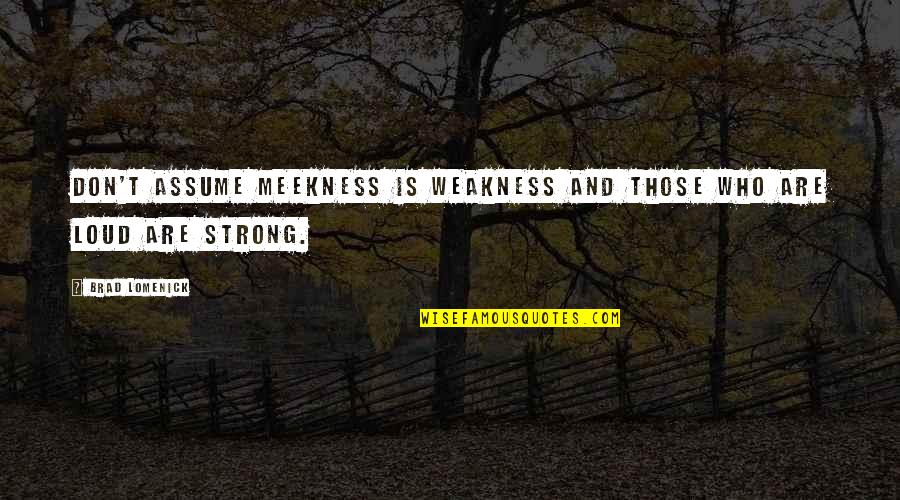 Kameshwar Poolla Quotes By Brad Lomenick: Don't assume meekness is weakness and those who
