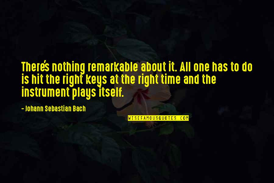 Kameshwar Poolla Quotes By Johann Sebastian Bach: There's nothing remarkable about it. All one has