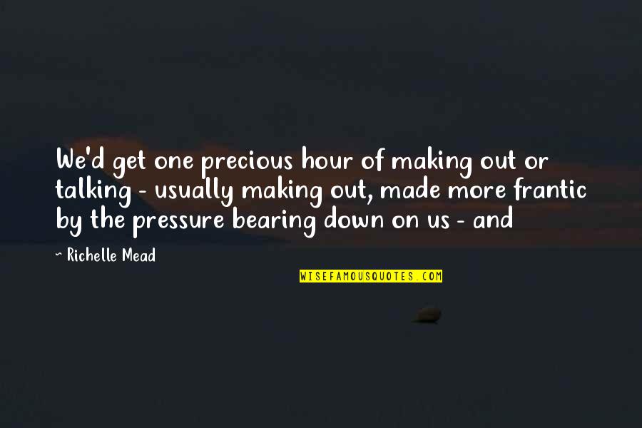 Kameshwari Vratham Quotes By Richelle Mead: We'd get one precious hour of making out Kameshwari Vratham Quotes By Richelle Mead: We'd get one precious hour of making out