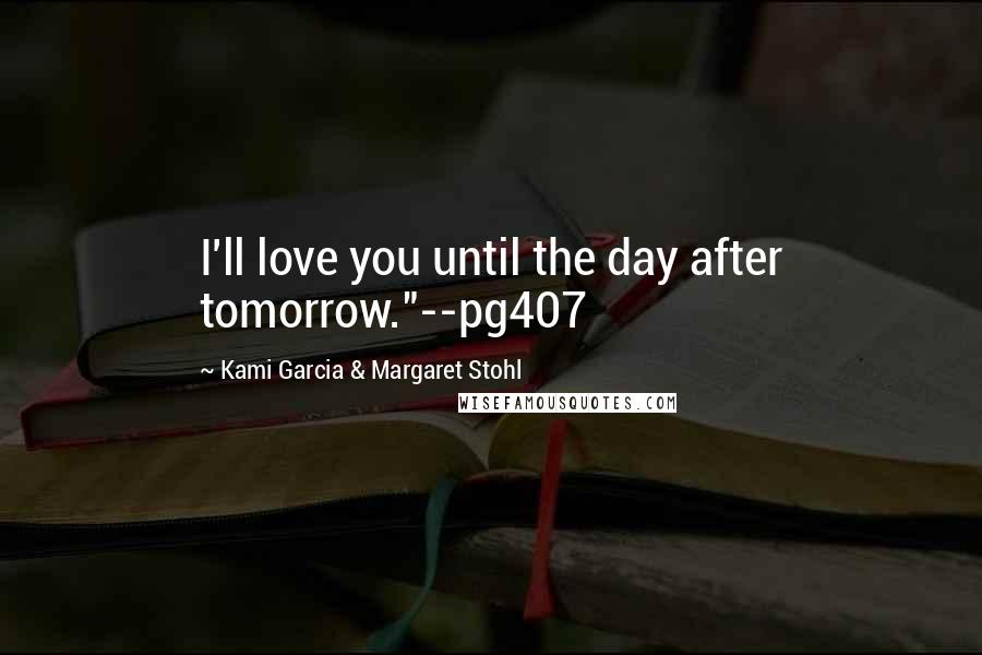 Kami Garcia & Margaret Stohl quotes: I'll love you until the day after tomorrow."--pg407