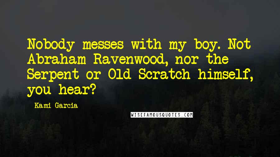 Kami Garcia quotes: Nobody messes with my boy. Not Abraham Ravenwood, nor the Serpent or Old Scratch himself, you hear?