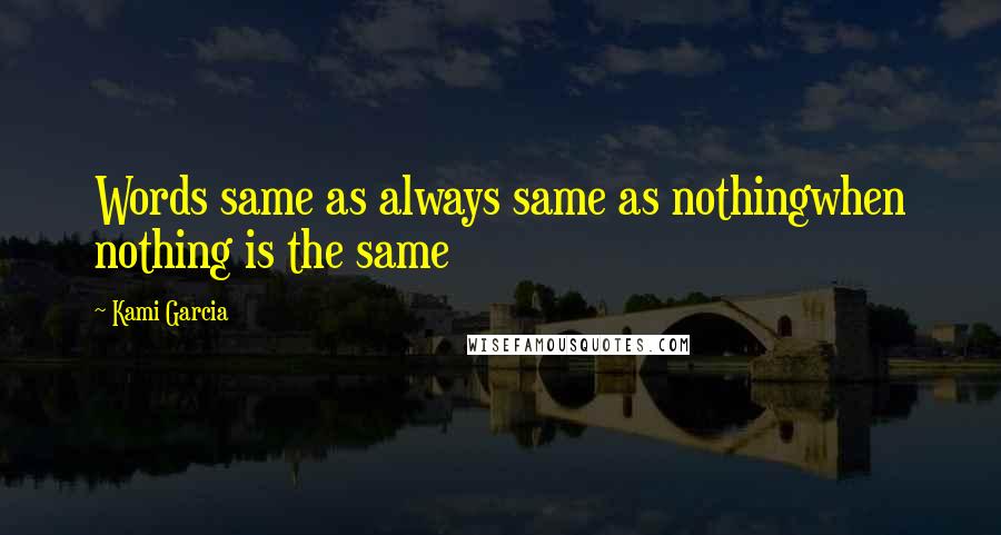 Kami Garcia quotes: Words same as always same as nothingwhen nothing is the same